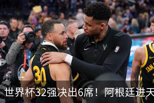 世界杯32强决出6席！阿根廷进天堂半区，避开5大前冠军，4强稳了