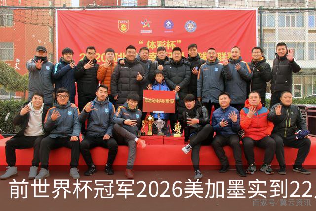 前世界杯冠军2026美加墨实到22人 诺伊尔将率先出战