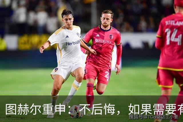图赫尔重申：不后悔，如果需要有人背锅，那就是我；英格兰队在实力上存在差距，明天有机会创造60年来的最佳战绩