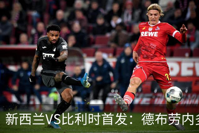 新西兰VS比利时首发：德布劳内多库先发 卢卡库替补待命