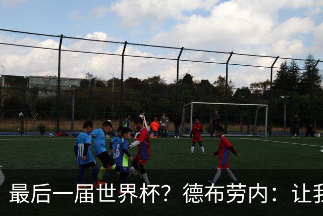 最后一届世界杯？德布劳内：让我先度个假吧，现在只想好好休息