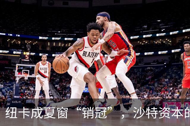 纽卡成夏窗“销冠”，沙特资本的英超豪门梦碎了