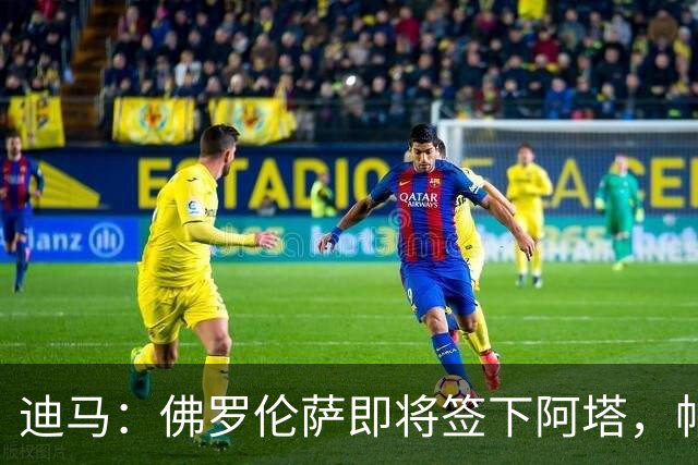 迪马：佛罗伦萨即将签下阿塔，帕拉蒂奇一直非常青睐这名球员